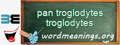 WordMeaning blackboard for pan troglodytes troglodytes